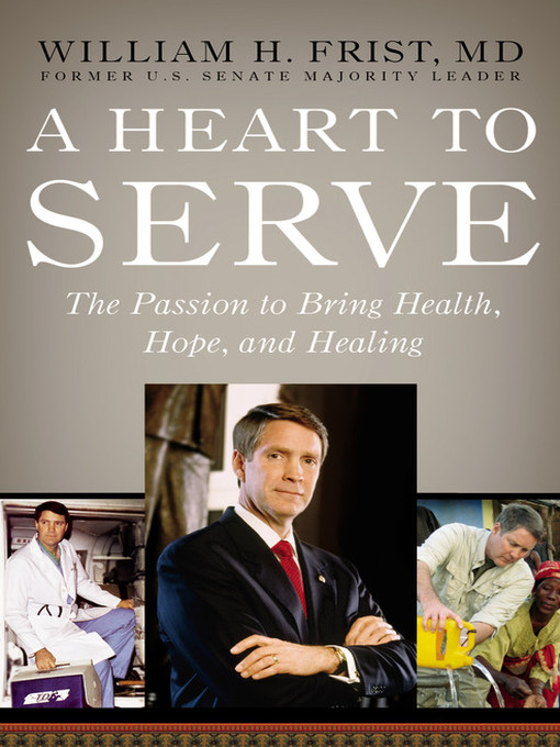 Title details for A Heart to Serve by Bill Frist - Available
